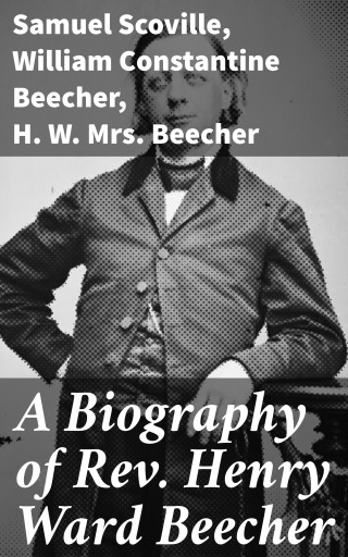 A Biography of Rev. Henry Ward Beecher