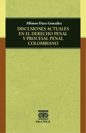 Discusiones actuales en el derecho penal y procesal penal colombiano