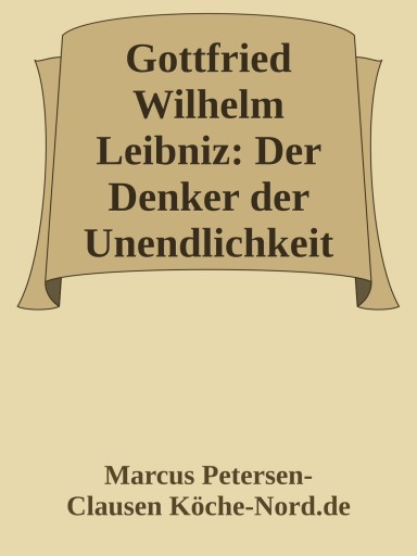Gottfried Wilhelm Leibniz: Der Denker der Unendlichkeit