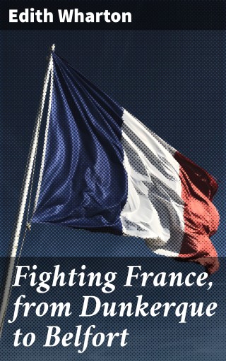Portada del libro «Fighting France, from Dunkerque to Belfort», de Edith Wharton