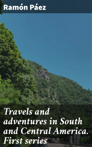 Travels and adventures in South and Central America. First series