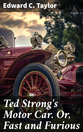 Portada del libro «Ted Strong's Motor Car. Or, Fast and Furious», de Edward C. Taylor