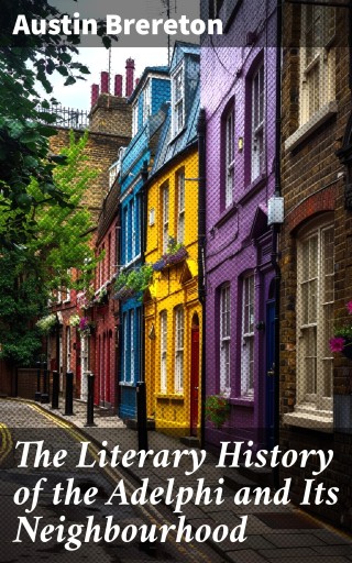 The Literary History of the Adelphi and Its Neighbourhood