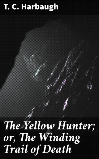Portada del libro «The Yellow Hunter; or, The Winding Trail of Death», de T. C. Harbaugh