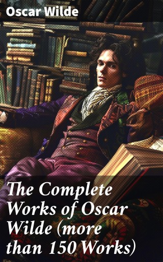 Portada del libro «The Complete Works of Oscar Wilde (more than 150 Works)», de Oscar Wilde