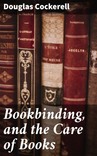 Bookbinding, and the Care of Books