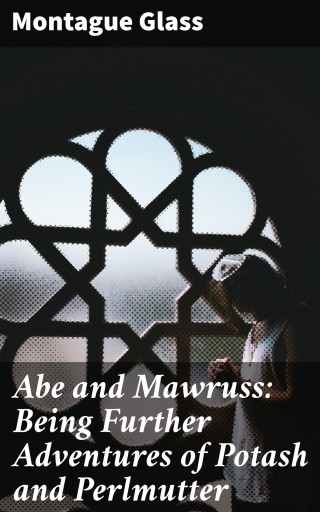Abe and Mawruss: Being Further Adventures of Potash and Perlmutter
