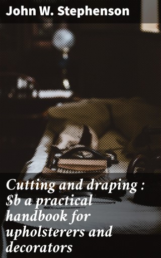 Cutting and draping : a practical handbook for upholsterers and decorators