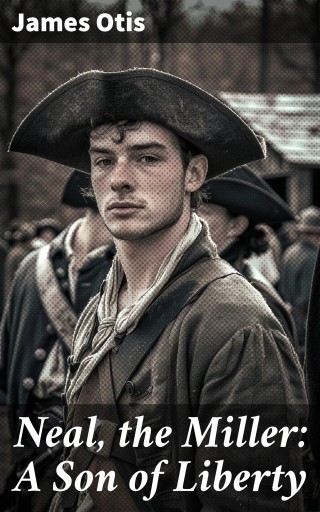 Neal, the Miller: A Son of Liberty