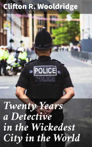 Twenty Years a Detective in the Wickedest City in the World