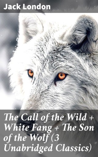 Portada del libro «The Call of the Wild + White Fang + The Son of the Wolf (3 Unabridged Classics)», de Jack London