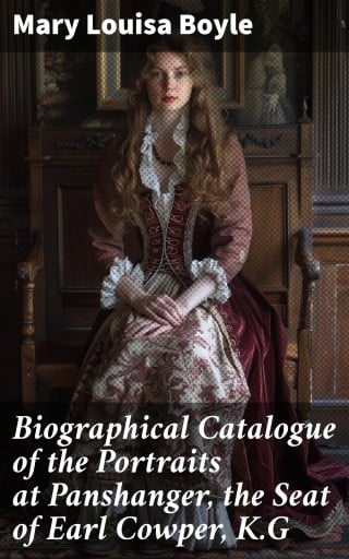 Biographical Catalogue of the Portraits at Panshanger, the Seat of Earl Cowper, K.G