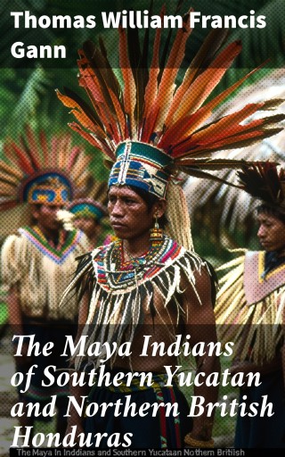 Portada del libro «The Maya Indians of Southern Yucatan and Northern British Honduras», de Thomas William Francis Gann