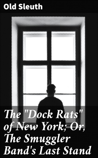 The "Dock Rats" of New York; Or, The Smuggler Band's Last Stand