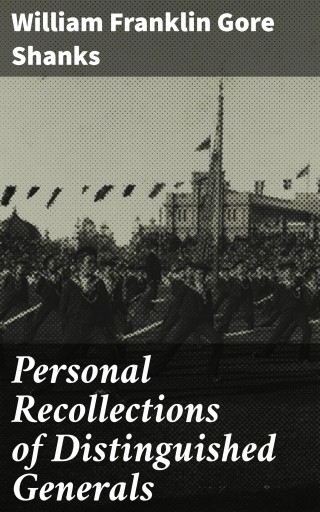Personal Recollections of Distinguished Generals
