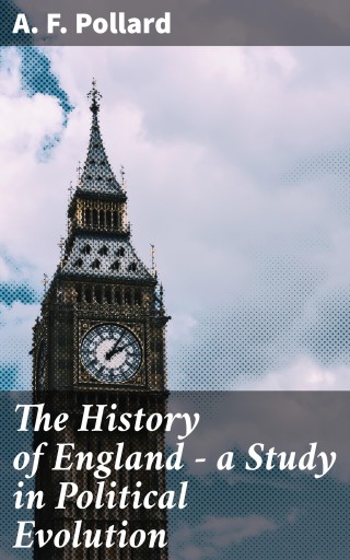The History of England - a Study in Political Evolution