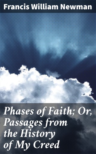 Phases of Faith; Or, Passages from the History of My Creed