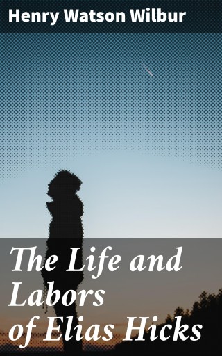 The Life and Labors of Elias Hicks