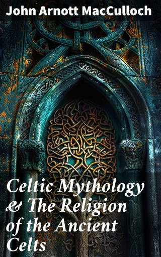 Celtic Mythology & The Religion of the Ancient Celts
