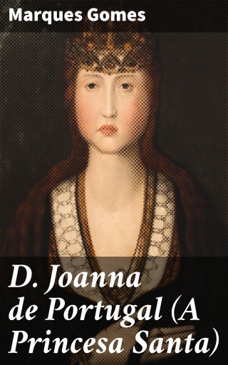 Portada del libro «D. Joanna de Portugal (A Princesa Santa)», de Marques Gomes