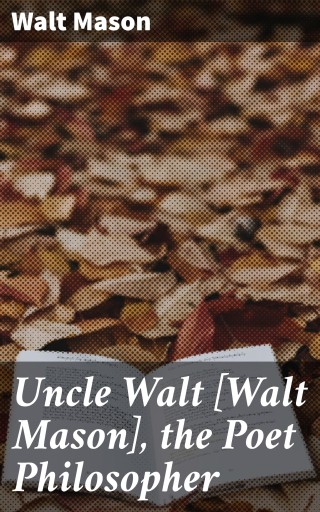 Uncle Walt [Walt Mason], the Poet Philosopher