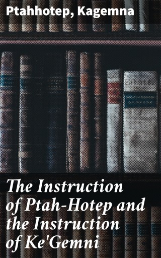 The Instruction of Ptah-Hotep and the Instruction of Ke'Gemni