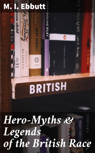 Hero-Myths & Legends of the British Race