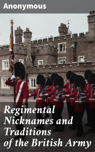 Regimental Nicknames and Traditions of the British Army