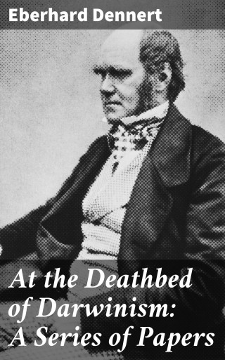 At the Deathbed of Darwinism: A Series of Papers