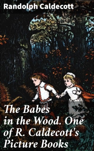 The Babes in the Wood. One of R. Caldecott's Picture Books