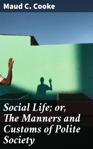 Social Life; or, The Manners and Customs of Polite Society