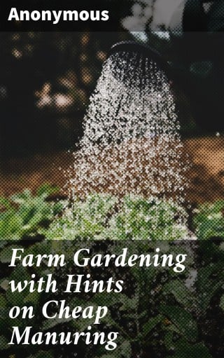 Farm Gardening with Hints on Cheap Manuring