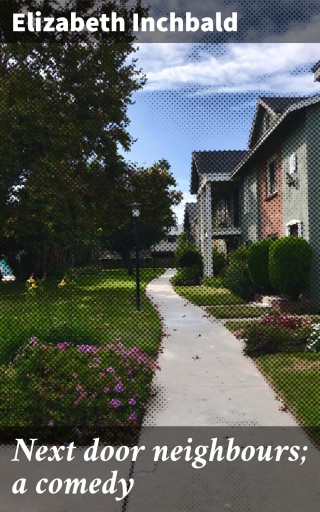 Next door neighbours; a comedy