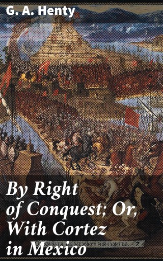 By Right of Conquest; Or, With Cortez in Mexico