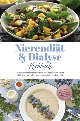 Nierendiät & Dialyse Kochbuch: Mit den leckersten Niereninsuffizienz Rezepten Ihre Nieren effektiv entlasten für mehr Lebensqualität und Vitalität - inkl. Brotrezepten, Fingerfood & Desserts