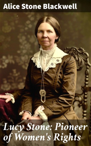 Lucy Stone: Pioneer of Women's Rights