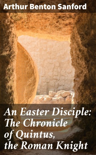 An Easter Disciple: The Chronicle of Quintus, the Roman Knight
