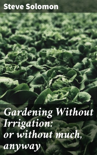 Gardening Without Irrigation: or without much, anyway