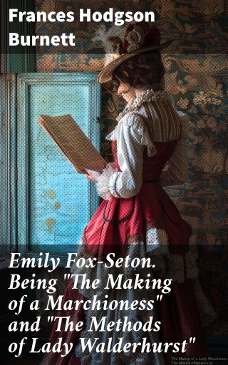 Emily Fox-Seton. Being "The Making of a Marchioness" and "The Methods of Lady Walderhurst"