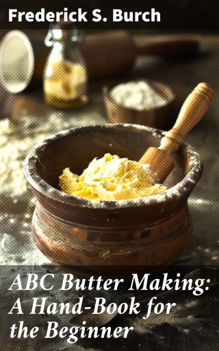 ABC Butter Making: A Hand-Book for the Beginner