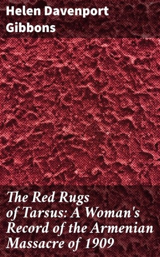 The Red Rugs of Tarsus: A Woman's Record of the Armenian Massacre of 1909
