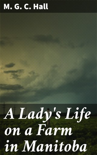 A Lady's Life on a Farm in Manitoba