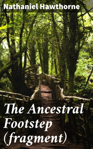 Portada del libro «The Ancestral Footstep (fragment)», de Nathaniel Hawthorne