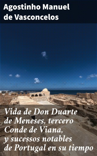 Portada del libro «Vida de Don Duarte de Meneses, tercero Conde de Viana, y sucessos notables de Portugal en su tiempo», de Agostinho Manuel de Vasconcelos
