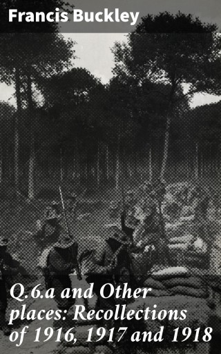 Q.6.a and Other places: Recollections of 1916, 1917 and 1918