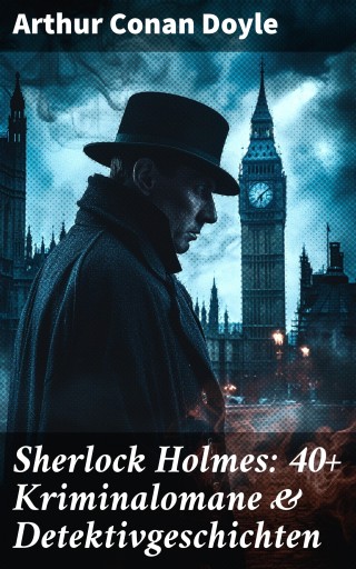 Portada del libro «Sherlock Holmes: 40+ Kriminalomane & Detektivgeschichten», de Arthur Conan Doyle