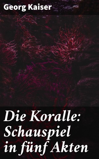 Die Koralle: Schauspiel in fünf Akten