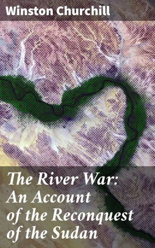 The River War: An Account of the Reconquest of the Sudan