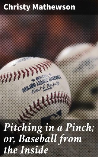 Pitching in a Pinch; or, Baseball from the Inside