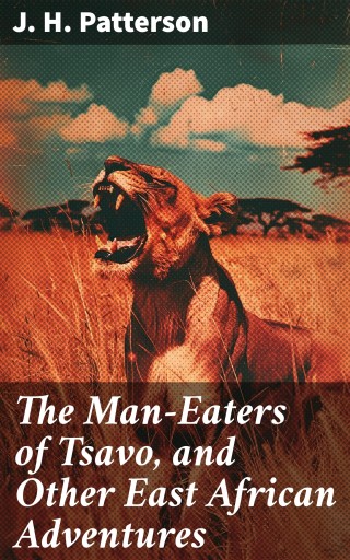 The Man-Eaters of Tsavo, and Other East African Adventures
